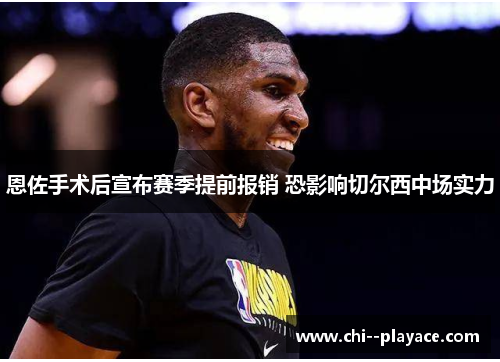 恩佐手术后宣布赛季提前报销 恐影响切尔西中场实力