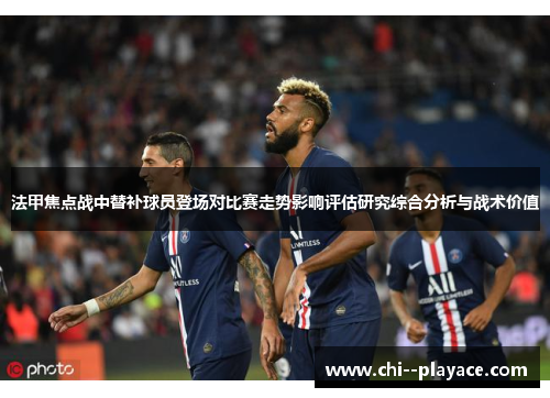 法甲焦点战中替补球员登场对比赛走势影响评估研究综合分析与战术价值